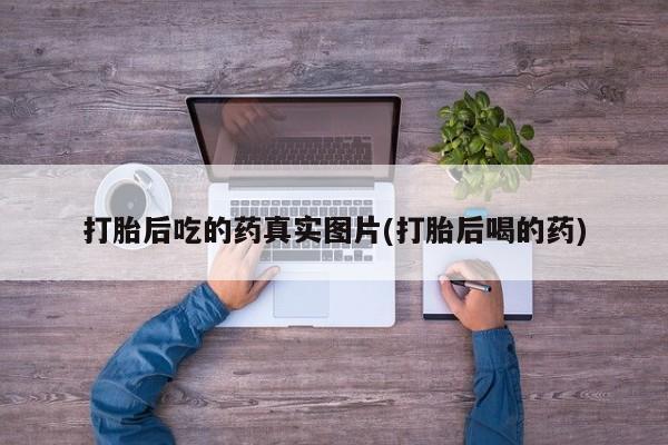 流产药在线购买微信打胎后吃的药真实图片(打胎后喝的药)