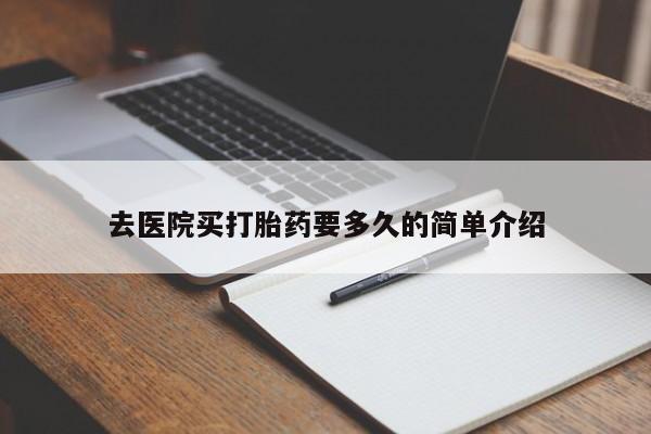 流产药在线购买微信去医院买打胎药要多久的简单介绍