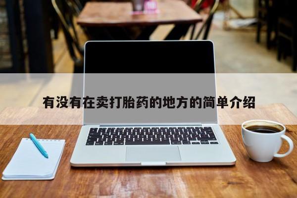 流产药在线购买微信有没有在卖打胎药的地方的简单介绍